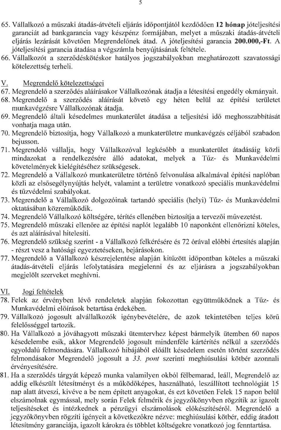 Vállalkozót a szerződéskötéskor hatályos jogszabályokban meghatározott szavatossági kötelezettség terheli. V. Megrendelő kötelezettségei 67.