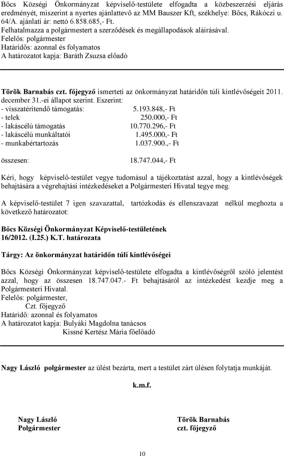 Felelős: polgármester Határidős: azonnal és folyamatos A határozatot kapja: Baráth Zsuzsa előadó Török Barnabás czt. főjegyző ismerteti az önkormányzat határidőn túli kintlévőségeit 2011. december 31.