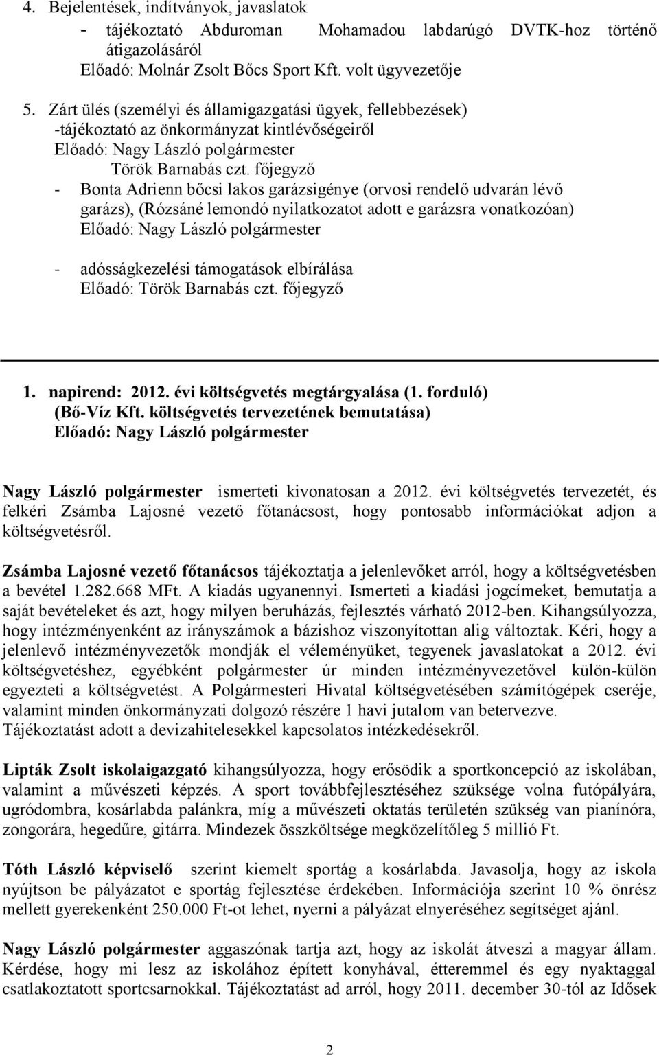 főjegyző - Bonta Adrienn bőcsi lakos garázsigénye (orvosi rendelő udvarán lévő garázs), (Rózsáné lemondó nyilatkozatot adott e garázsra vonatkozóan) - adósságkezelési támogatások elbírálása Előadó: