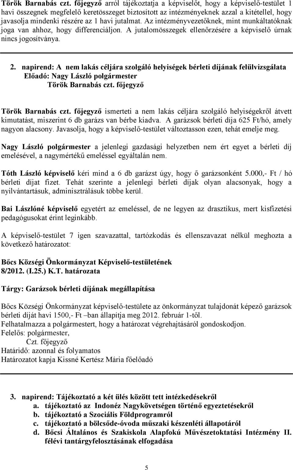 havi jutalmat. Az intézményvezetőknek, mint munkáltatóknak joga van ahhoz, hogy differenciáljon. A jutalomösszegek ellenőrzésére a képviselő úrnak nincs jogosítványa. 2.