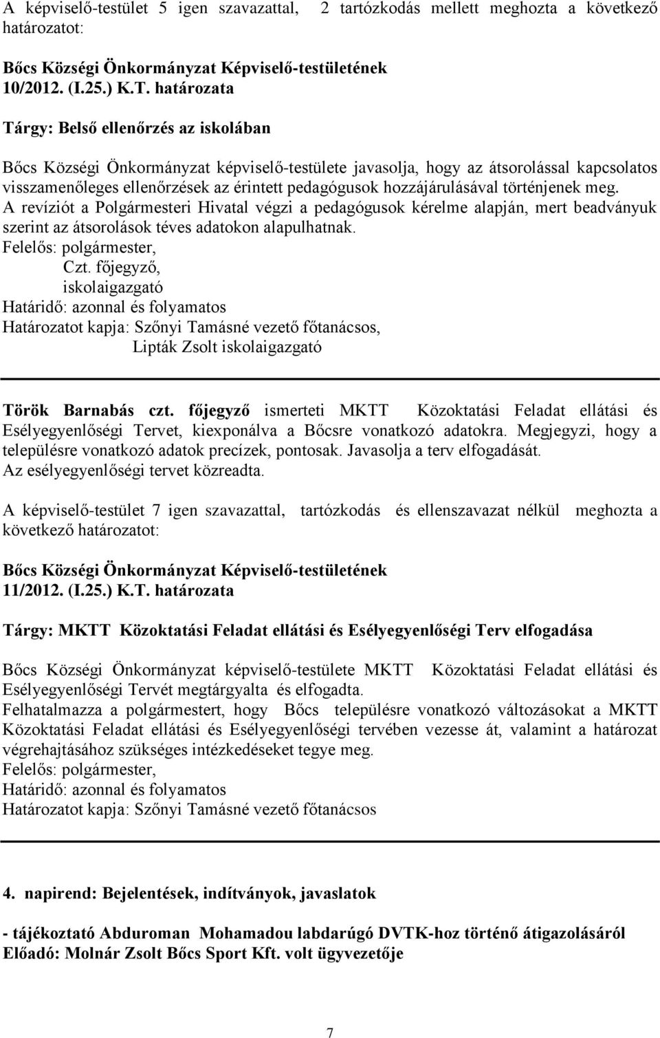 hozzájárulásával történjenek meg. A revíziót a Polgármesteri Hivatal végzi a pedagógusok kérelme alapján, mert beadványuk szerint az átsorolások téves adatokon alapulhatnak. Czt.