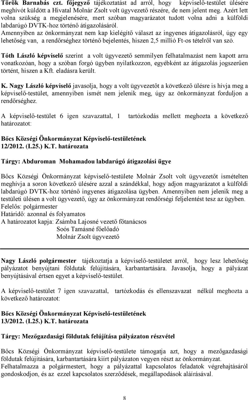 Amennyiben az önkormányzat nem kap kielégítő választ az ingyenes átigazolásról, úgy egy lehetőség van, a rendőrséghez történő bejelentés, hiszen 2,5 millió Ft-os tételről van szó.