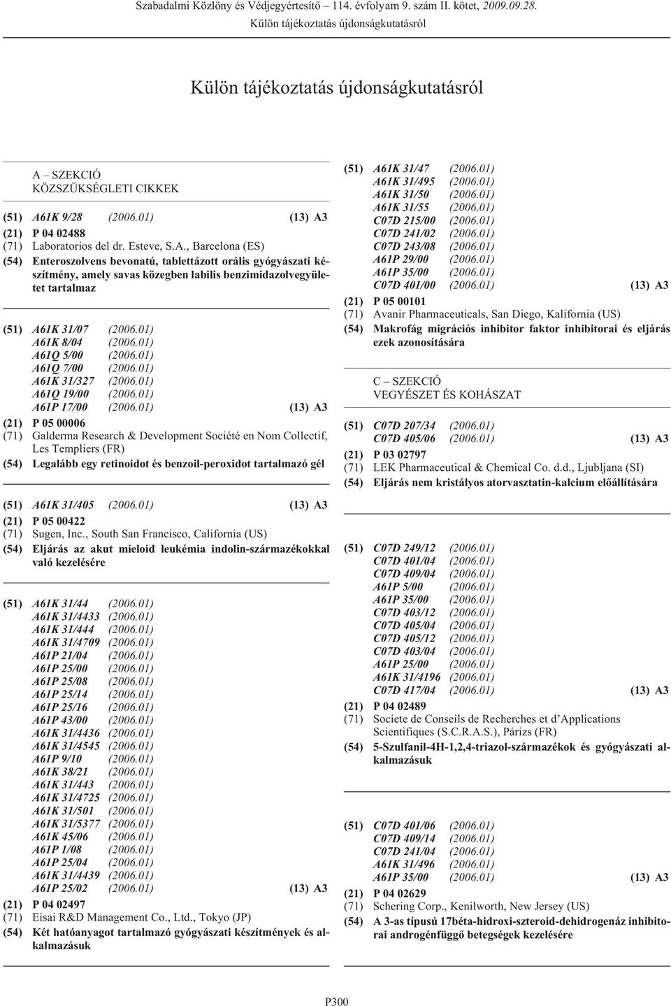 1K 9/28 (2006.01) (13) A3 (21) P 04 02488 (71) Laboratorios del dr. Esteve, S.A., Barcelona (ES) (54) Enteroszolvens bevonatú, tablettázott orális gyógyászati készítmény, amely savas közegben labilis benzimidazolvegyületet tartalmaz (51) A61K 31/07 (2006.