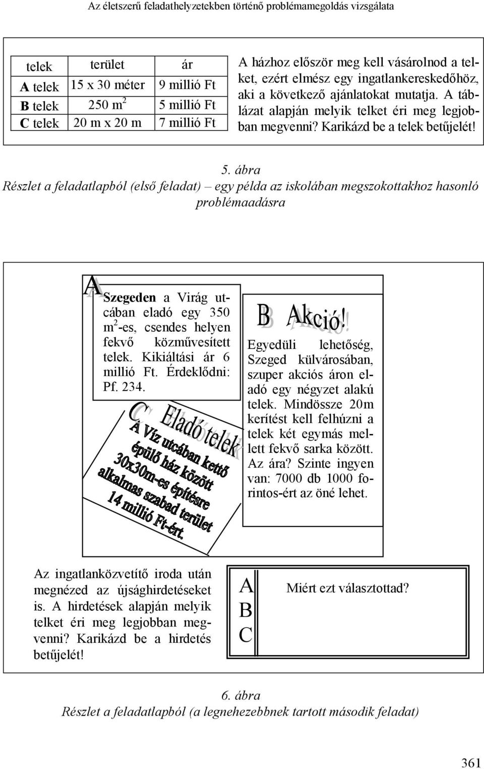 ábra Részlet a feladatlapból (első feladat) egy példa az iskolában megszokottakhoz hasonló problémaadásra Szegeden a Virág utcában eladó egy 350 m 2 -es, csendes helyen fekvő közművesített telek.