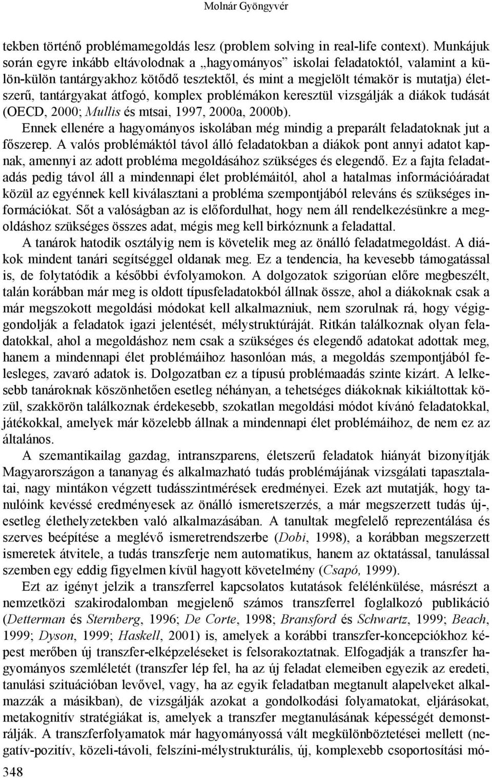 átfogó, komplex problémákon keresztül vizsgálják a diákok tudását (OECD, 2000; Mullis és mtsai, 1997, 2000a, 2000b).