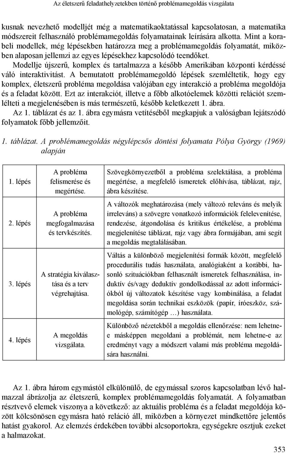 Modellje újszerű, komplex és tartalmazza a később Amerikában központi kérdéssé váló interaktivitást.