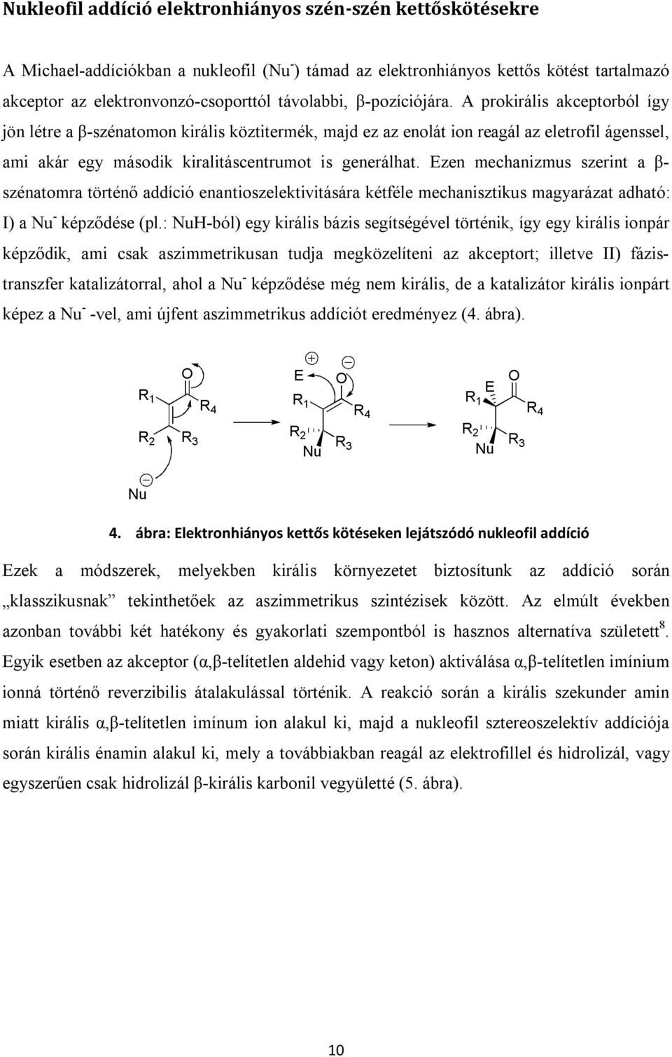 Ezen mechanizmus szerint a β- szénatomra történő addíció enantioszelektivitására kétféle mechanisztikus magyarázat adható: I) a Nu - képződése (pl.