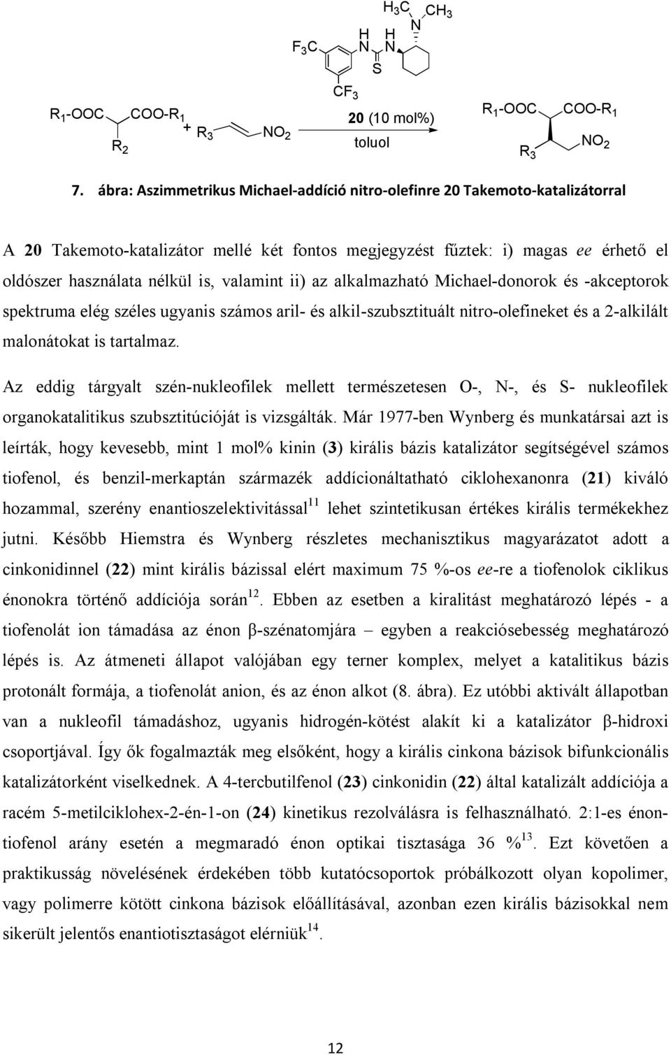 valamint ii) az alkalmazható Michael-donorok és -akceptorok spektruma elég széles ugyanis számos aril- és alkil-szubsztituált nitro-olefineket és a 2-alkilált malonátokat is tartalmaz.