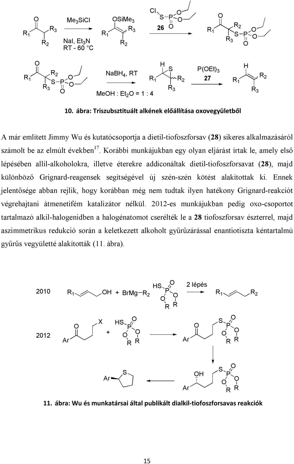 Korábbi munkájukban egy olyan eljárást írtak le, amely első lépésében allil-alkoholokra, illetve éterekre addíconáltak dietil-tiofoszforsavat (28), majd különböző Grignard-reagensek segítségével új