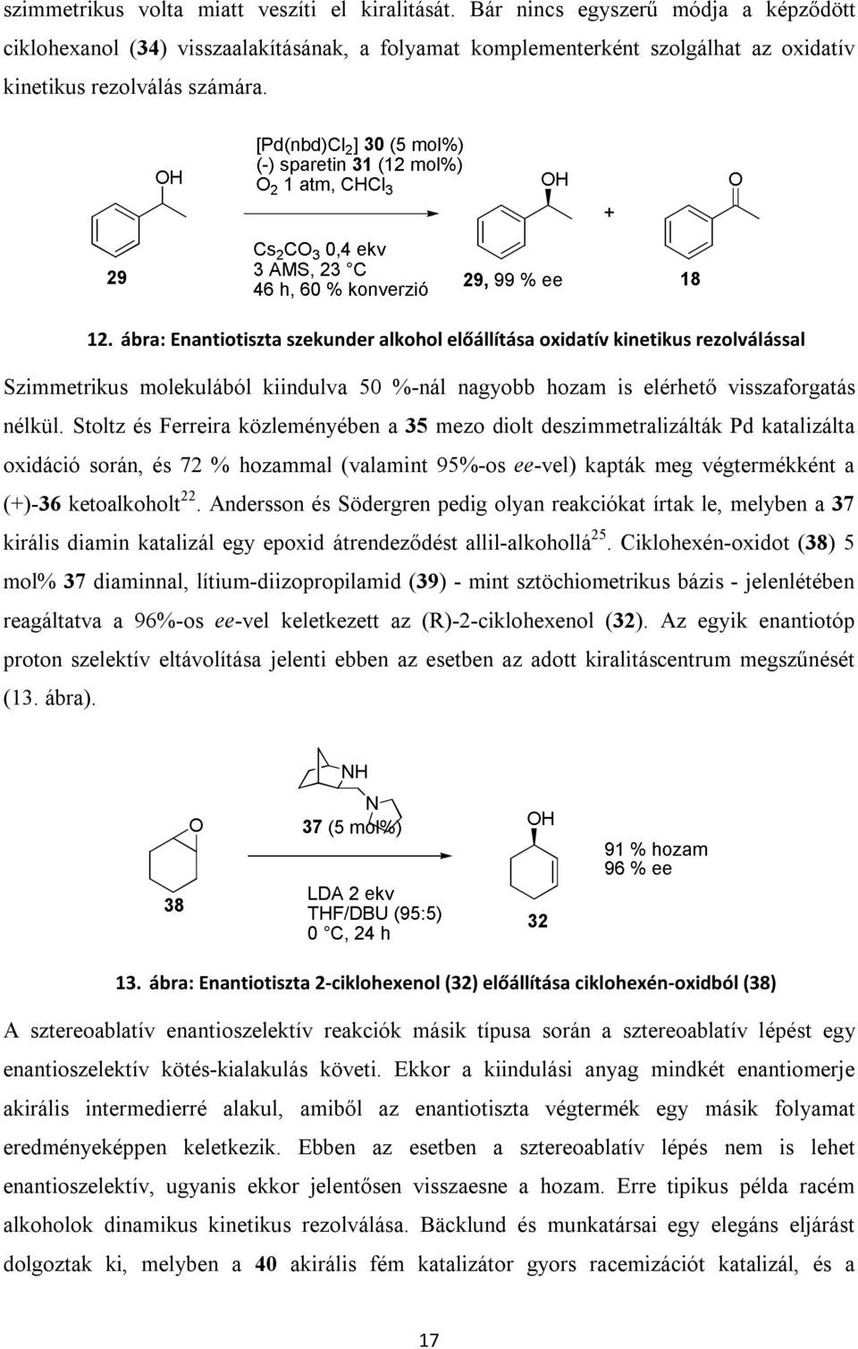 ábra: Enantiotiszta szekunder alkohol előállítása oxidatív kinetikus rezolválással Szimmetrikus molekulából kiindulva 50 %-nál nagyobb hozam is elérhető visszaforgatás nélkül.