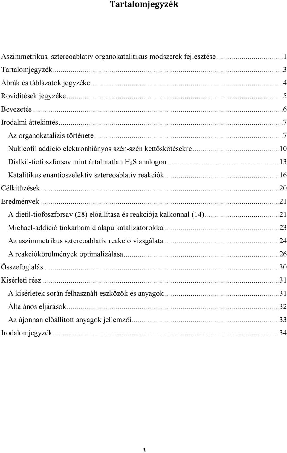 .. 13 Katalitikus enantioszelektív sztereoablatív reakciók... 16 Célkitűzések... 20 Eredmények... 21 A dietil-tiofoszforsav (28) előállítása és reakciója kalkonnal (14).