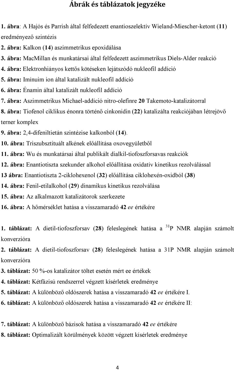 ábra: Imínuim ion által katalizált nukleofil addíció 6. ábra: Énamin által katalizált nukleofil addíció 7. ábra: Aszimmetrikus Michael-addíció nitro-olefinre 20 Takemoto-katalizátorral 8.