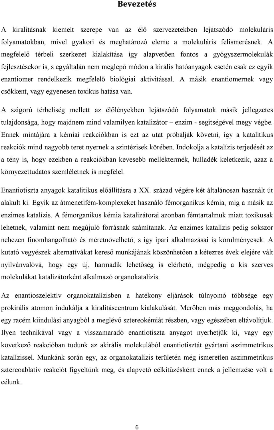 rendelkezik megfelelő biológiai aktivitással. A másik enantiomernek vagy csökkent, vagy egyenesen toxikus hatása van.