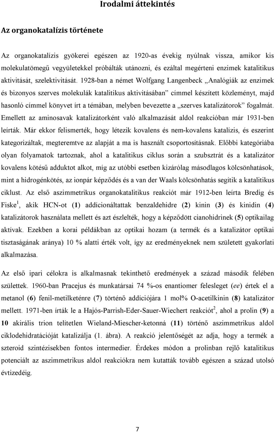 1928-ban a német Wolfgang Langenbeck Analógiák az enzimek és bizonyos szerves molekulák katalitikus aktivitásában címmel készített közleményt, majd hasonló címmel könyvet írt a témában, melyben