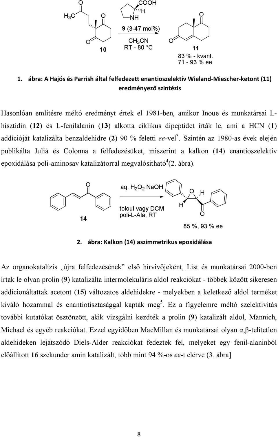 Szintén az 1980-as évek elején publikálta Juliá és Colonna a felfedezésüket, miszerint a kalkon (14) enantioszelektív epoxidálása poli-aminosav katalizátorral megvalósítható 4 (2. ábra). aq.