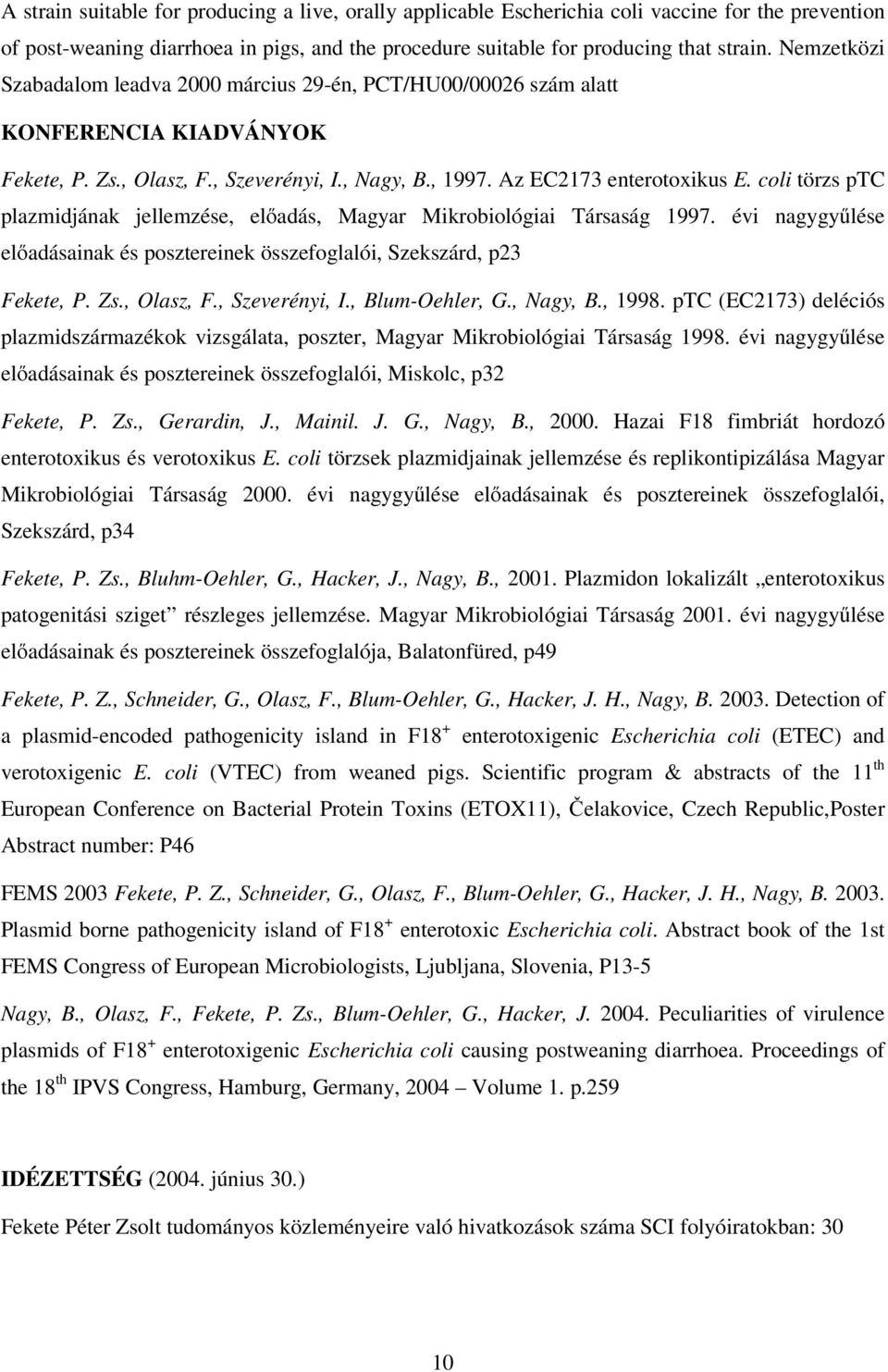 coli törzs ptc plazmidjának jellemzése, előadás, Magyar Mikrobiológiai Társaság 1997. évi nagygyűlése előadásainak és posztereinek összefoglalói, Szekszárd, p23 Fekete, P. Zs., Olasz, F.