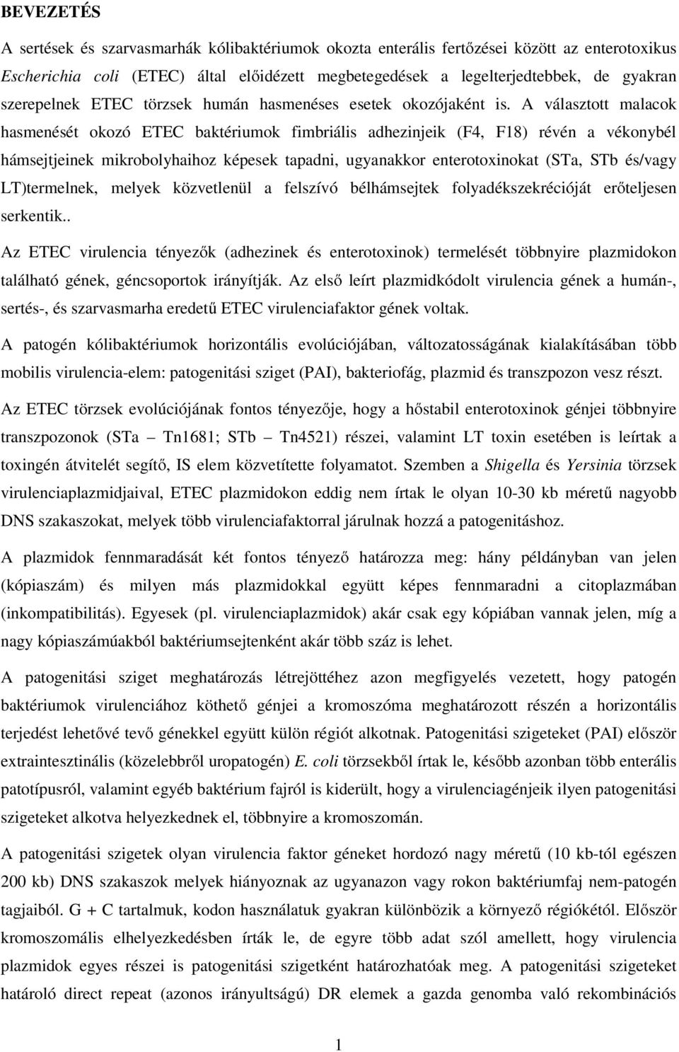 A választott malacok hasmenését okozó ETEC baktériumok fimbriális adhezinjeik (F4, F18) révén a vékonybél hámsejtjeinek mikrobolyhaihoz képesek tapadni, ugyanakkor enterotoxinokat (STa, STb és/vagy