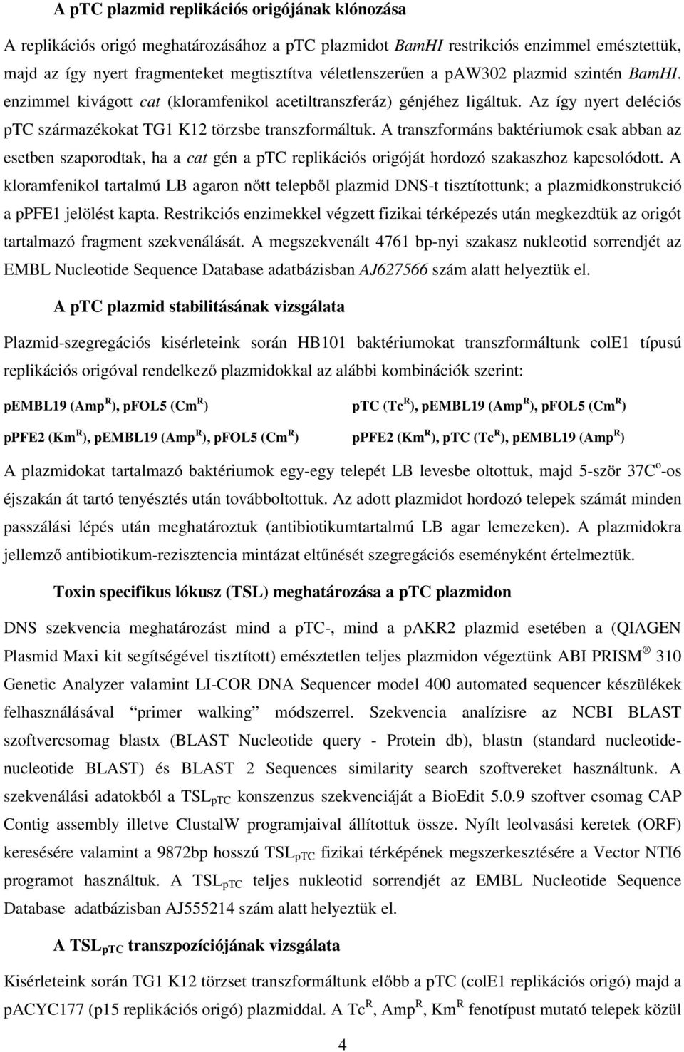 A transzformáns baktériumok csak abban az esetben szaporodtak, ha a cat gén a ptc replikációs origóját hordozó szakaszhoz kapcsolódott.