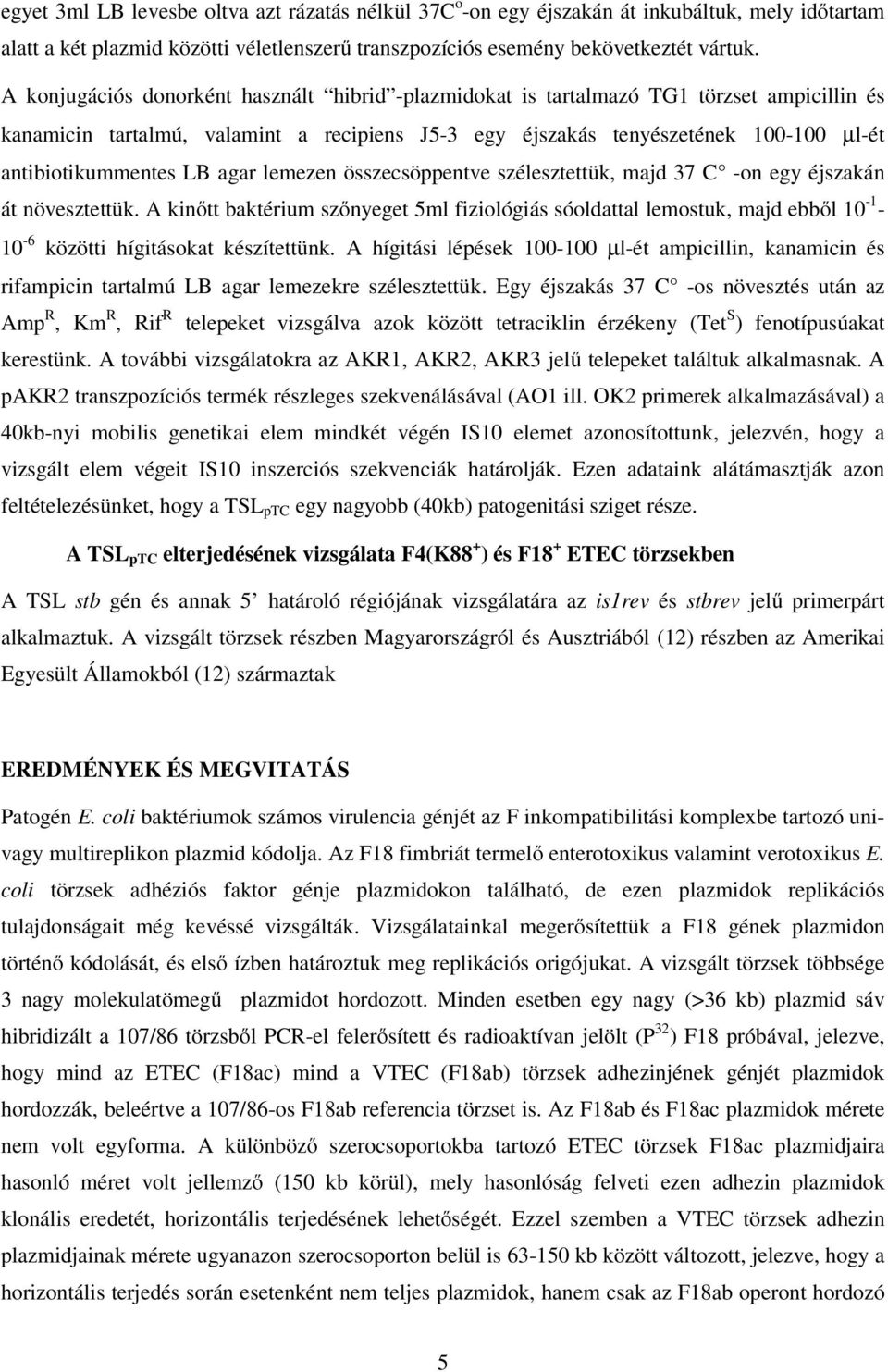 LB agar lemezen összecsöppentve szélesztettük, majd 37 C -on egy éjszakán át növesztettük.