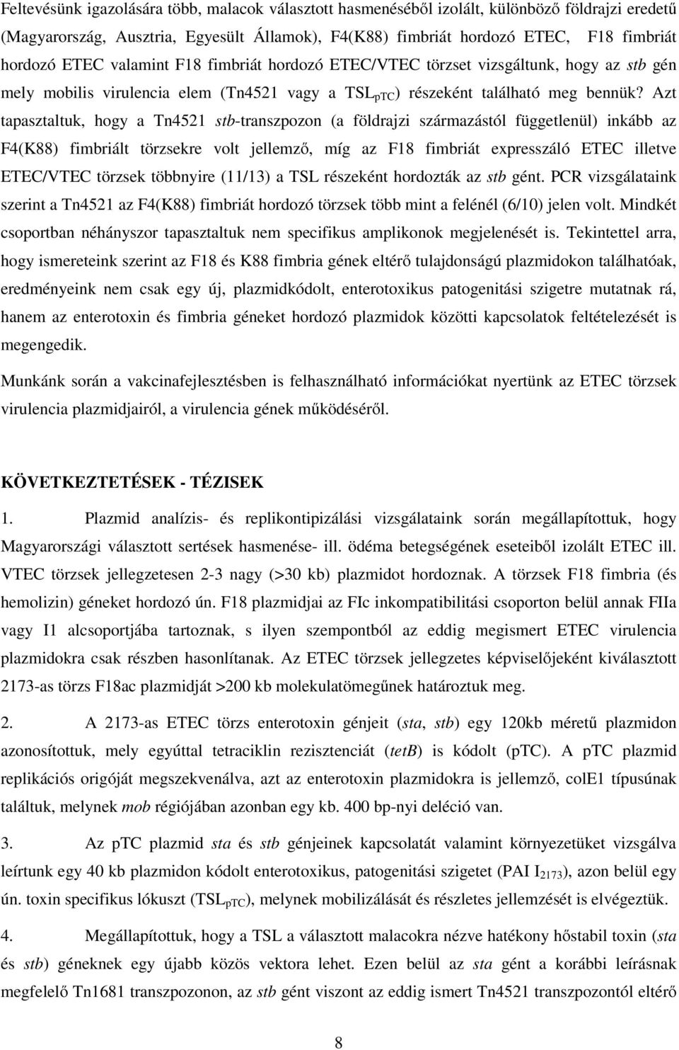 Azt tapasztaltuk, hogy a Tn4521 stb-transzpozon (a földrajzi származástól függetlenül) inkább az F4(K88) fimbriált törzsekre volt jellemző, míg az F18 fimbriát expresszáló ETEC illetve ETEC/VTEC