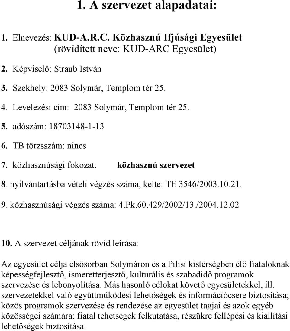 nyilvántartásba vételi végzés száma, kelte: TE 3546/2003.10.21. 9. közhasznúsági végzés száma: 4.Pk.60.429/2002/13./2004.12.02 10.