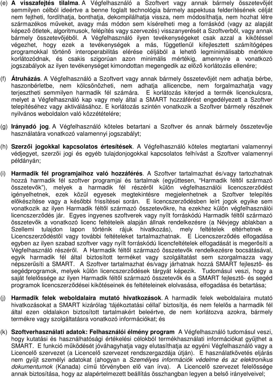 dekompilálhatja vissza, nem módosíthatja, nem hozhat létre származékos műveket, avagy más módon sem kísérelheti meg a forráskód (vagy az alapját képező ötletek, algoritmusok, felépítés vagy