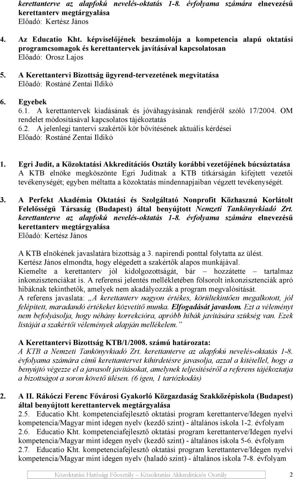 Egyebek 6.1. A kerettantervek kiadásának és jóváhagyásának rendjéről szóló 17/2004. OM rendelet módosításával kapcsolatos tájékoztatás 6.2. A jelenlegi tantervi szakértői kör bővítésének aktuális kérdései 1.