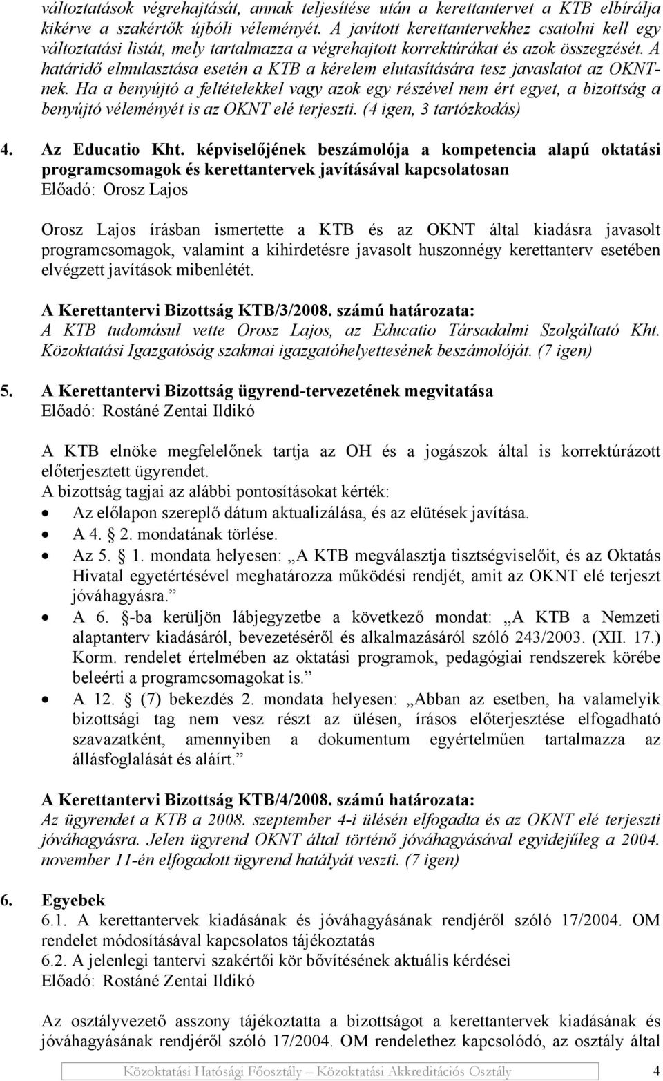 A határidő elmulasztása esetén a KTB a kérelem elutasítására tesz javaslatot az OKNTnek.