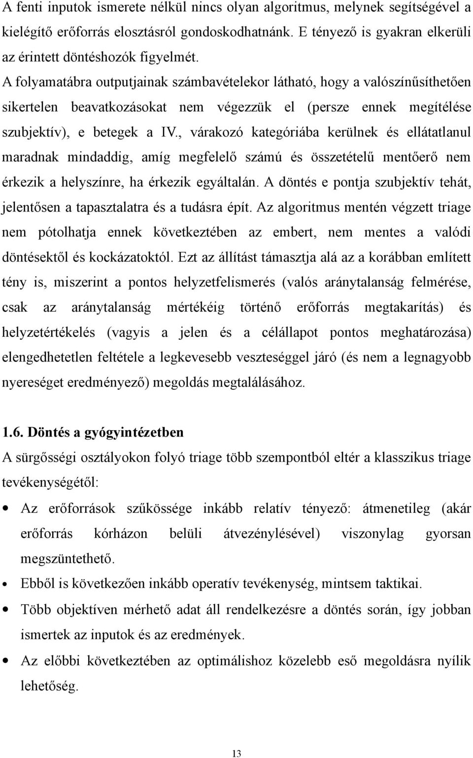 , várakozó kategóriába kerülnek és ellátatlanul maradnak mindaddig, amíg megfelelő számú és összetételű mentőerő nem érkezik a helyszínre, ha érkezik egyáltalán.