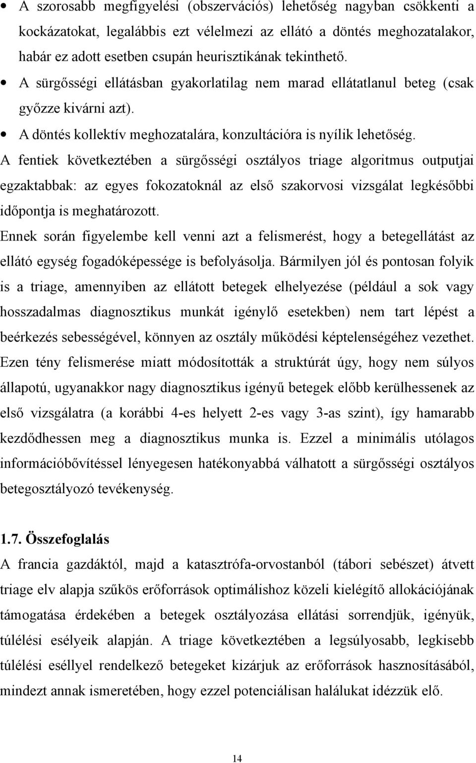 A fentiek következtében a sürgősségi osztályos triage algoritmus outputjai egzaktabbak: az egyes fokozatoknál az első szakorvosi vizsgálat legkésőbbi időpontja is meghatározott.