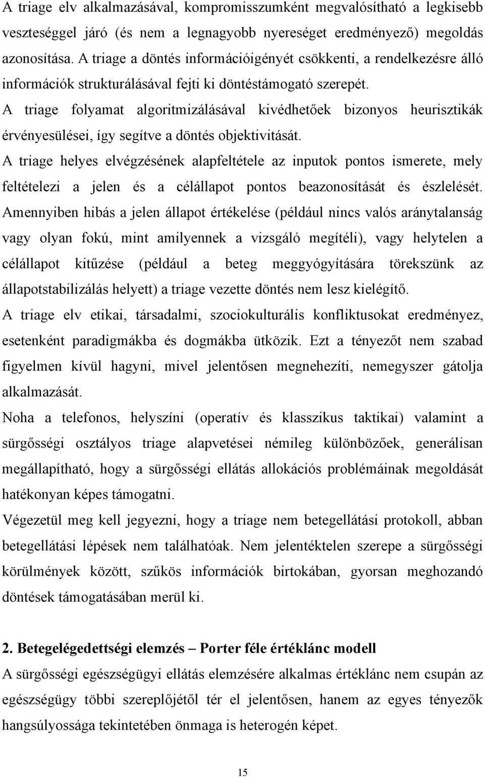 A triage folyamat algoritmizálásával kivédhetőek bizonyos heurisztikák érvényesülései, így segítve a döntés objektivitását.