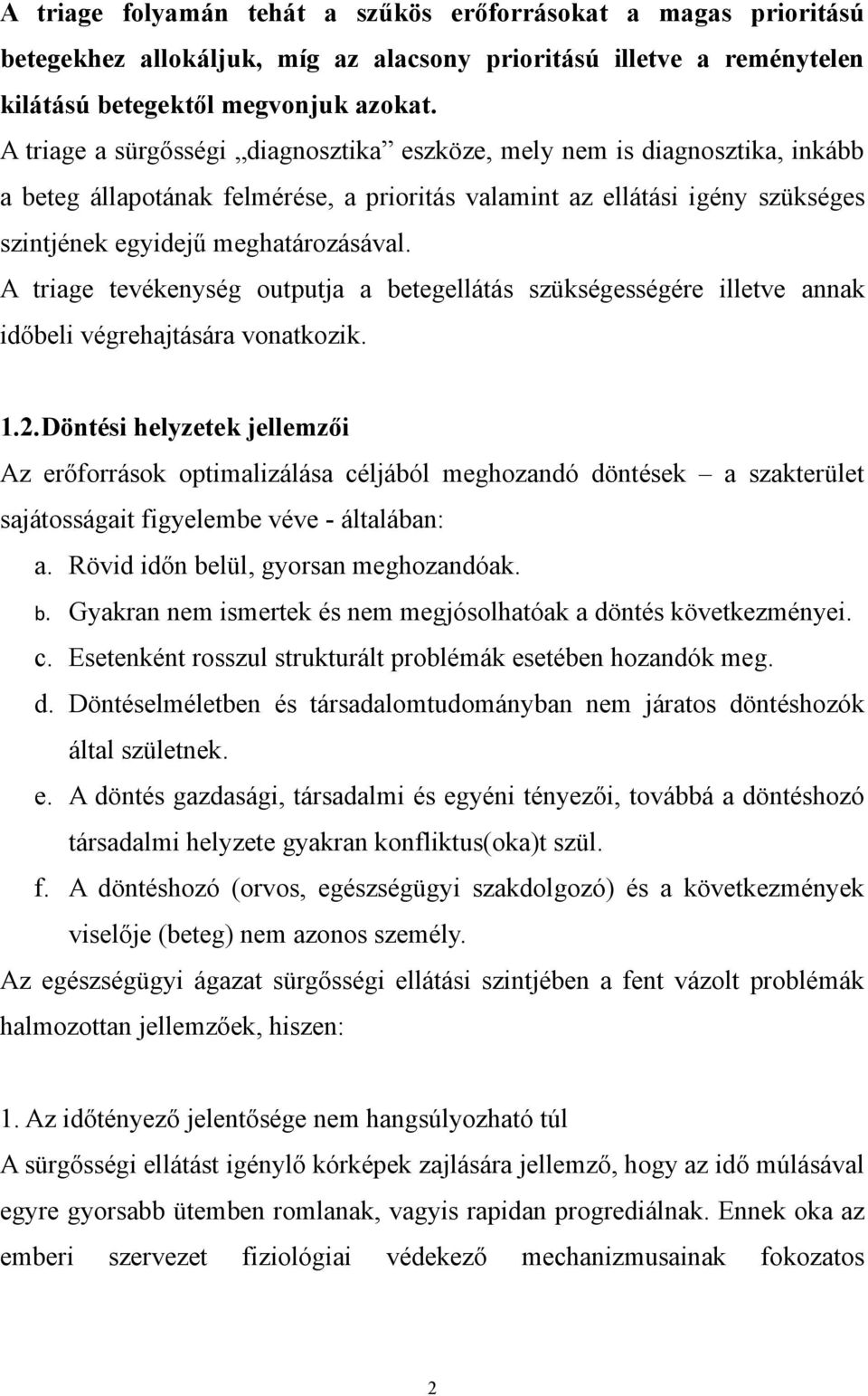 A triage tevékenység outputja a betegellátás szükségességére illetve annak időbeli végrehajtására vonatkozik. 1.2.