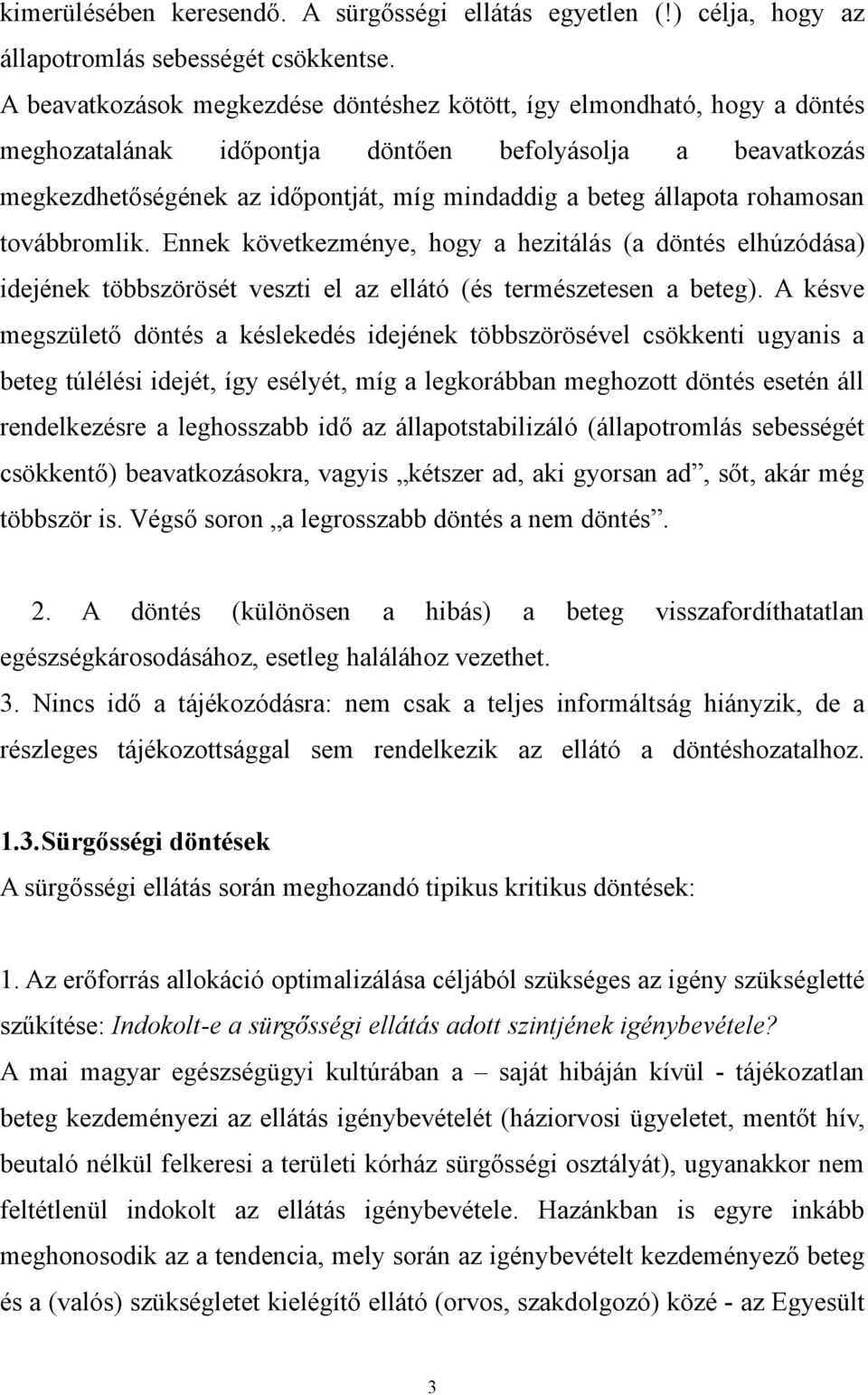 rohamosan továbbromlik. Ennek következménye, hogy a hezitálás (a döntés elhúzódása) idejének többszörösét veszti el az ellátó (és természetesen a beteg).