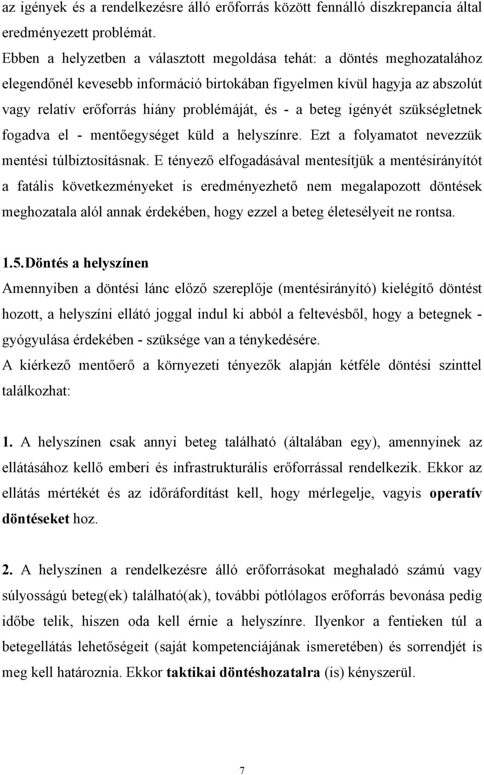 beteg igényét szükségletnek fogadva el - mentőegységet küld a helyszínre. Ezt a folyamatot nevezzük mentési túlbiztosításnak.