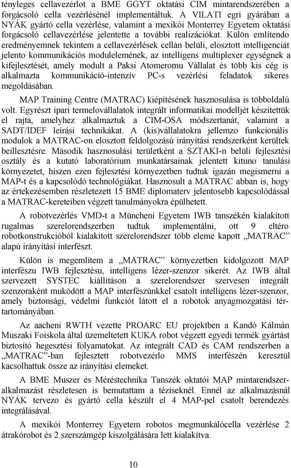 Külön említendo eredményemnek tekintem a cellavezérlések cellán belüli, elosztott intelligenciát jelento kommunikációs modulelemének, az intelligens multiplexer egységnek a kifejlesztését, amely