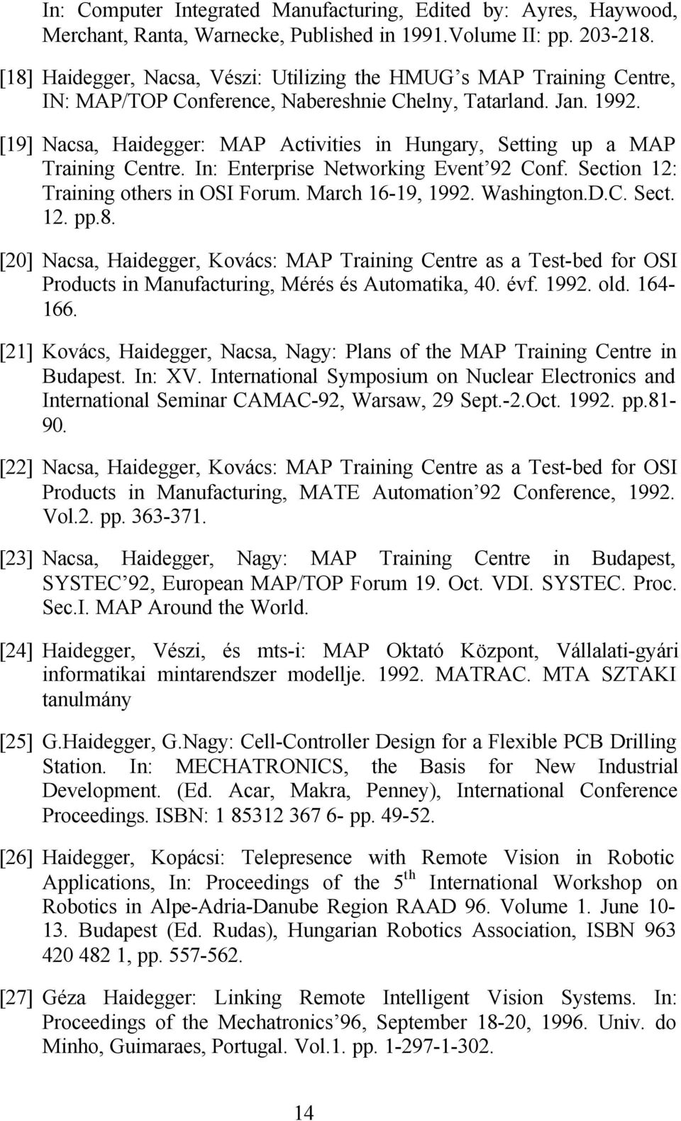 [19] Nacsa, Haidegger: MAP Activities in Hungary, Setting up a MAP Training Centre. In: Enterprise Networking Event 92 Conf. Section 12: Training others in OSI Forum. March 16-19, 1992. Washington.D.