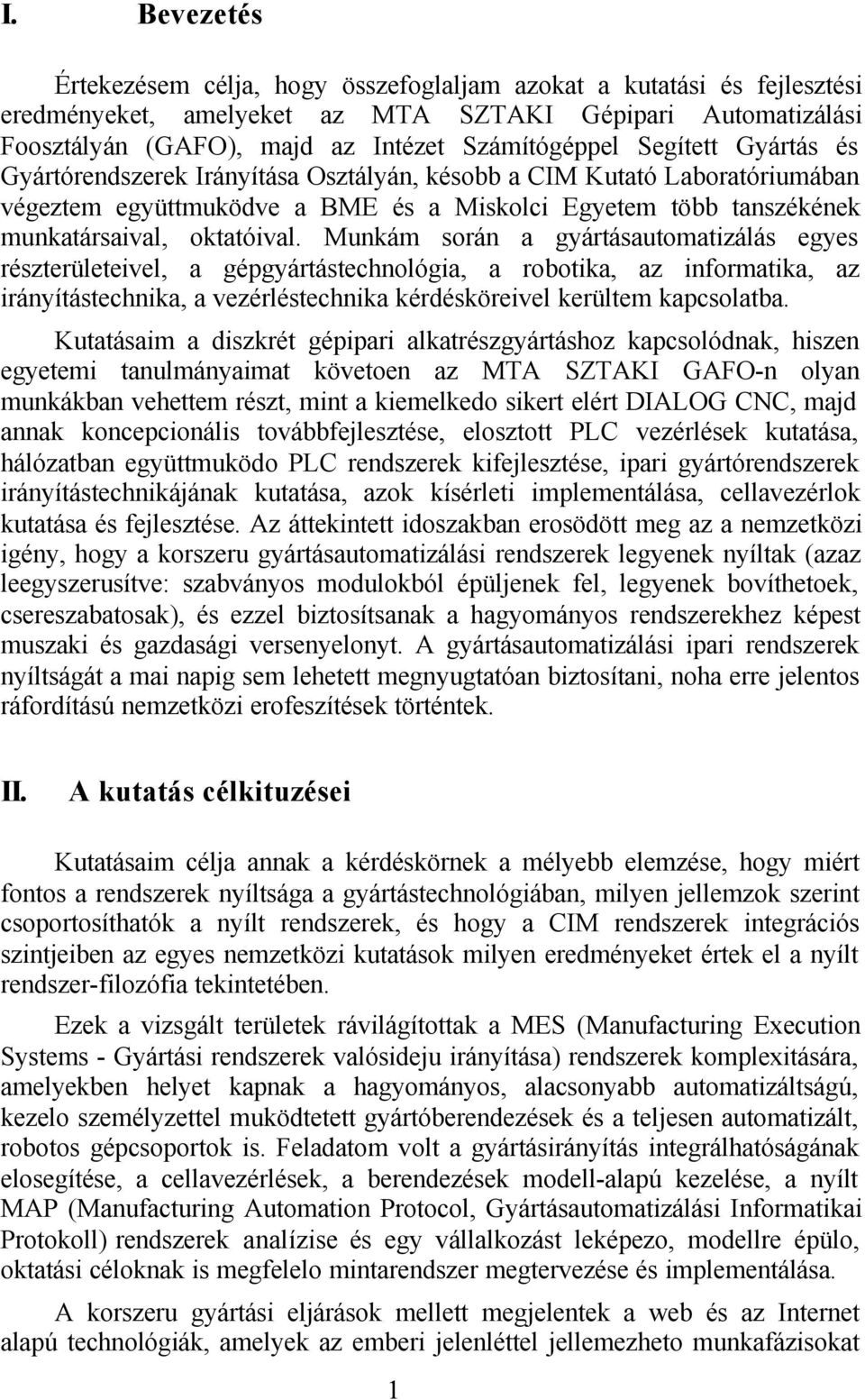 Munkám során a gyártásautomatizálás egyes részterületeivel, a gépgyártástechnológia, a robotika, az informatika, az irányítástechnika, a vezérléstechnika kérdésköreivel kerültem kapcsolatba.