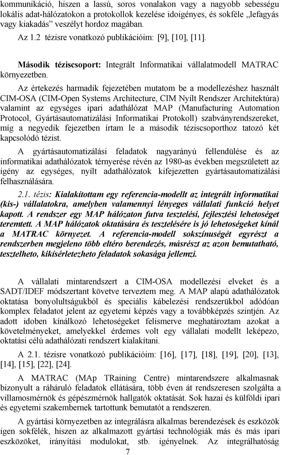 Az értekezés harmadik fejezetében mutatom be a modellezéshez használt CIM-OSA (CIM-Open Systems Architecture, CIM Nyílt Rendszer Architektúra) valamint az egységes ipari adathálózat MAP