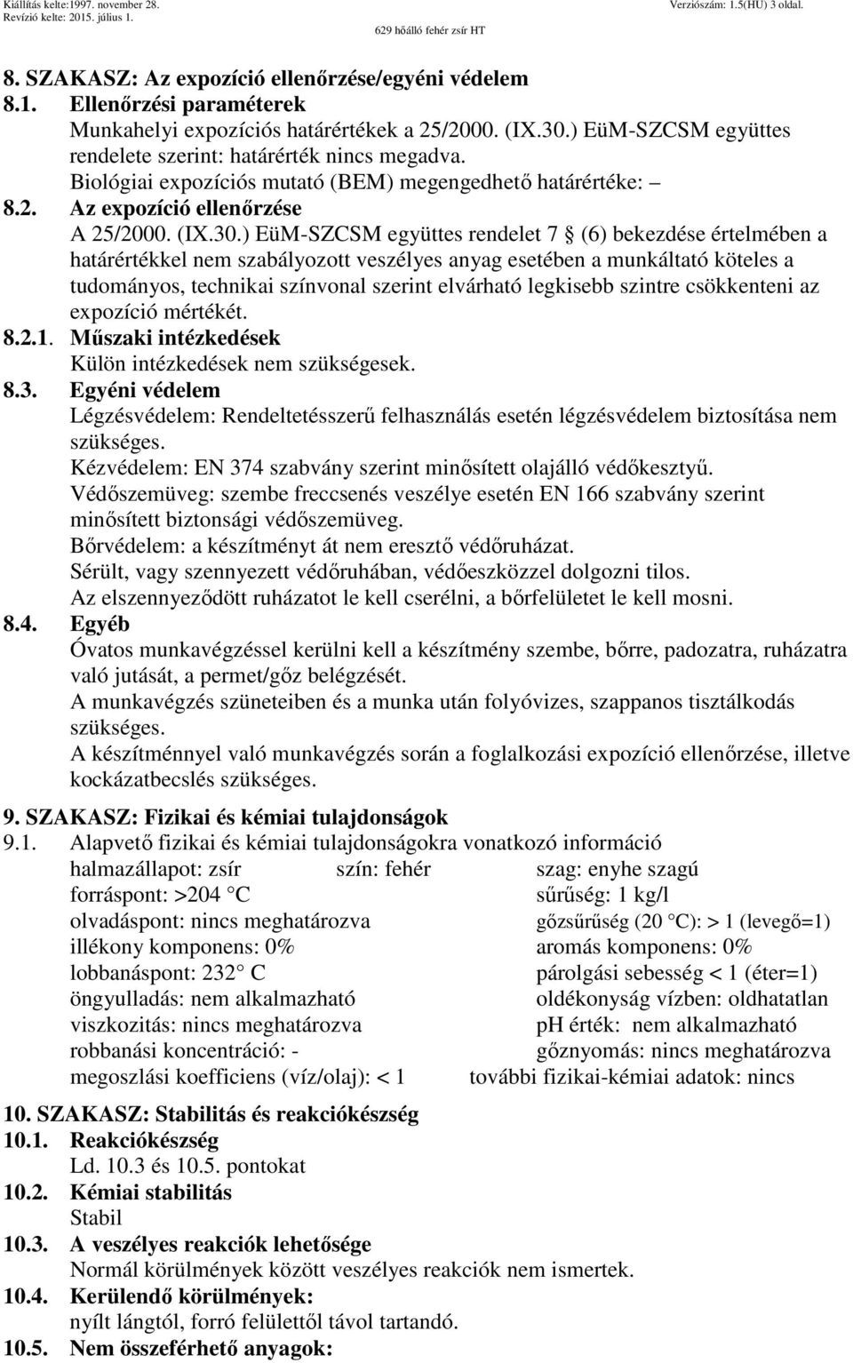 ) EüM-SZCSM együttes rendelet 7 (6) bekezdése értelmében a határértékkel nem szabályozott veszélyes anyag esetében a munkáltató köteles a tudományos, technikai színvonal szerint elvárható legkisebb