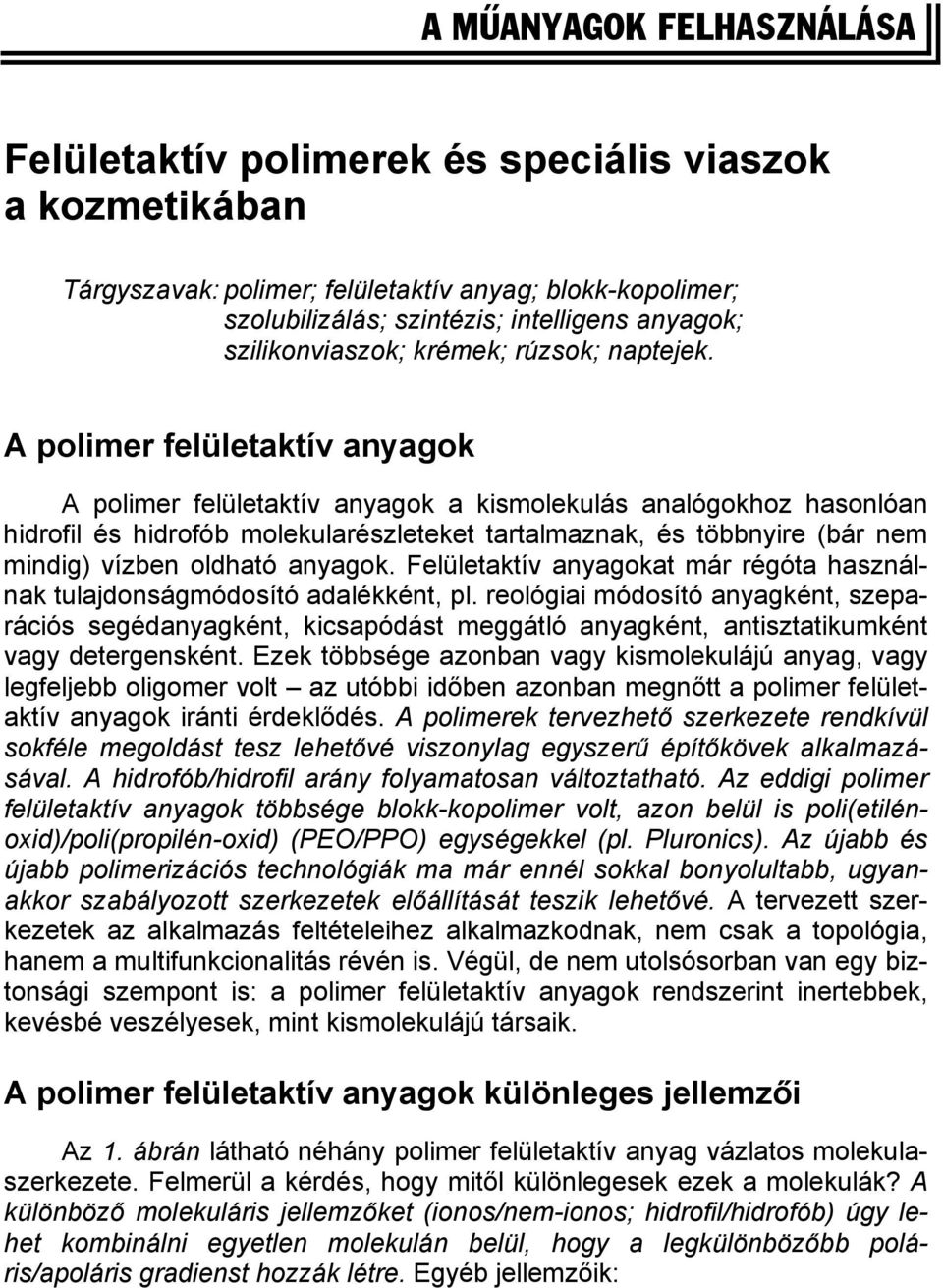 A polimer felületaktív anyagok A polimer felületaktív anyagok a kismolekulás analógokhoz hasonlóan hidrofil és hidrofób molekularészleteket tartalmaznak, és többnyire (bár nem mindig) vízben oldható