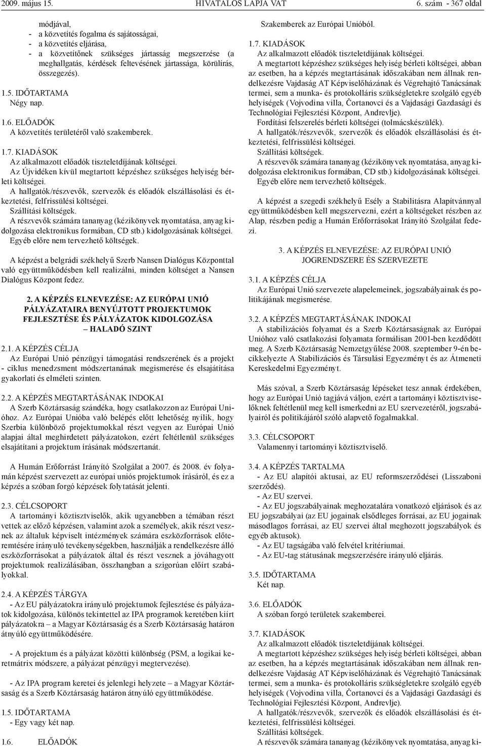 körülírás, összegezés). 1.5. IDŐTARTAMA Négy nap. 1.6. ELŐADÓK A közvetítés területéről való szakemberek. 1.7. KIADÁSOK Az alkalmazott előadók tiszteletdíjának költségei.