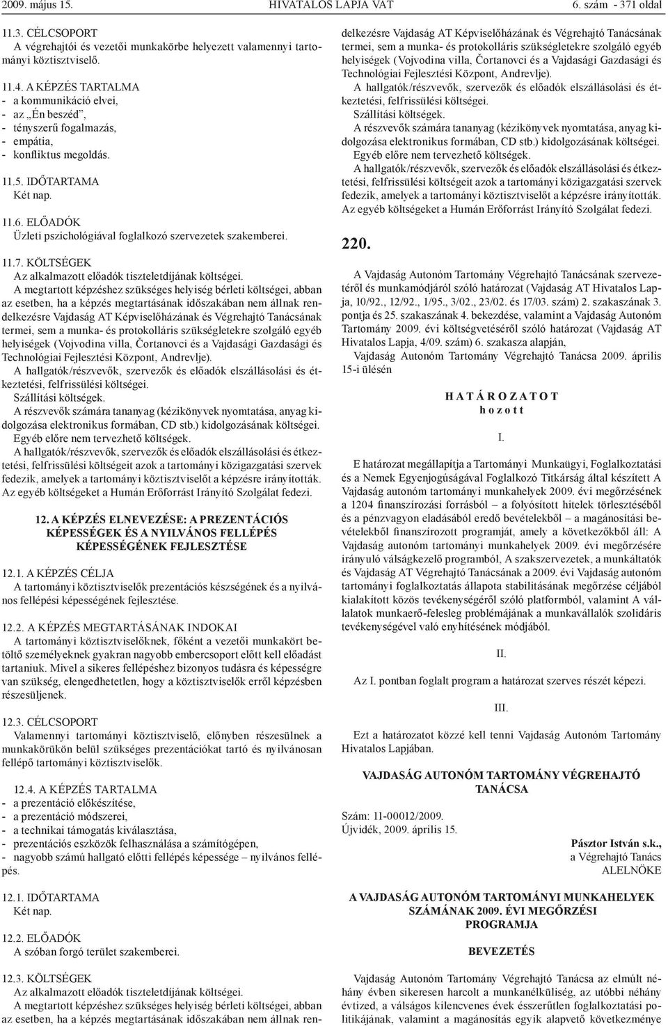 ELŐADÓK Üzleti pszichológiával foglalkozó szervezetek szakemberei. 11.7. KÖLTSÉGEK Az alkalmazott előadók tiszteletdíjának költségei.