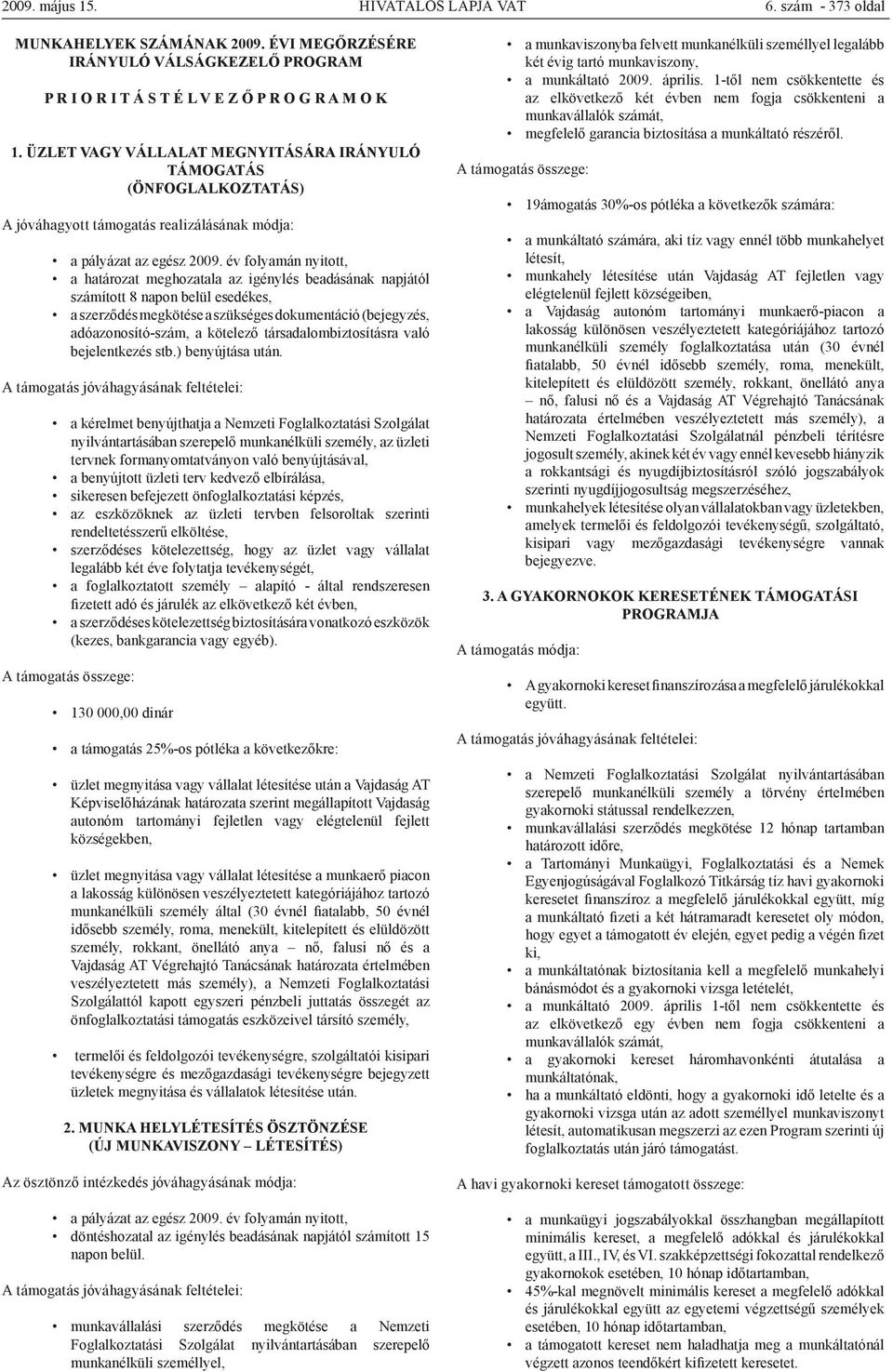 év folyamán nyitott, a határozat meghozatala az igénylés beadásának napjától számított 8 napon belül esedékes, a szerződés megkötése a szükséges dokumentáció (bejegyzés, adóazonosító-szám, a kötelező