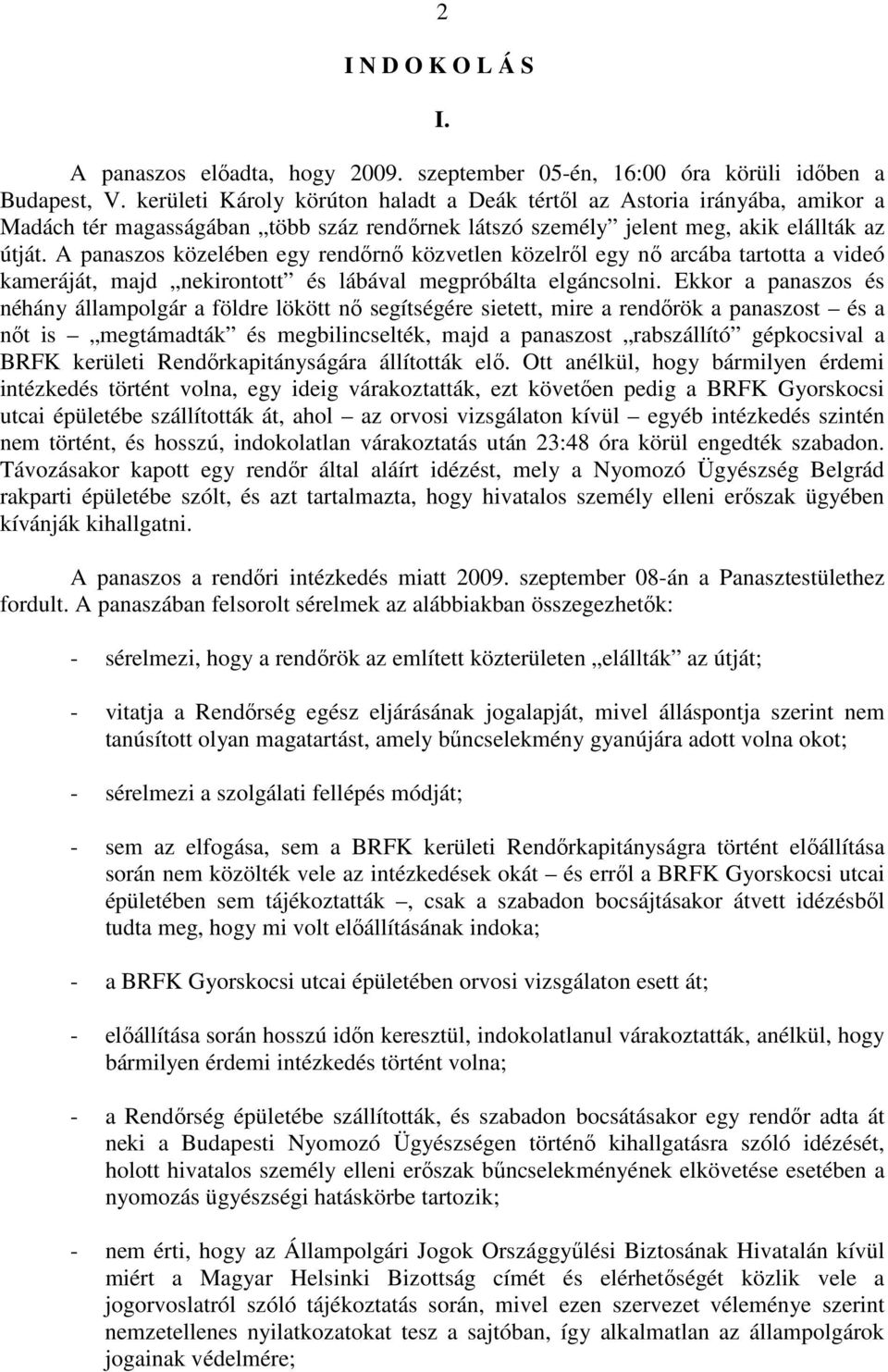 A panaszos közelében egy rendırnı közvetlen közelrıl egy nı arcába tartotta a videó kameráját, majd nekirontott és lábával megpróbálta elgáncsolni.