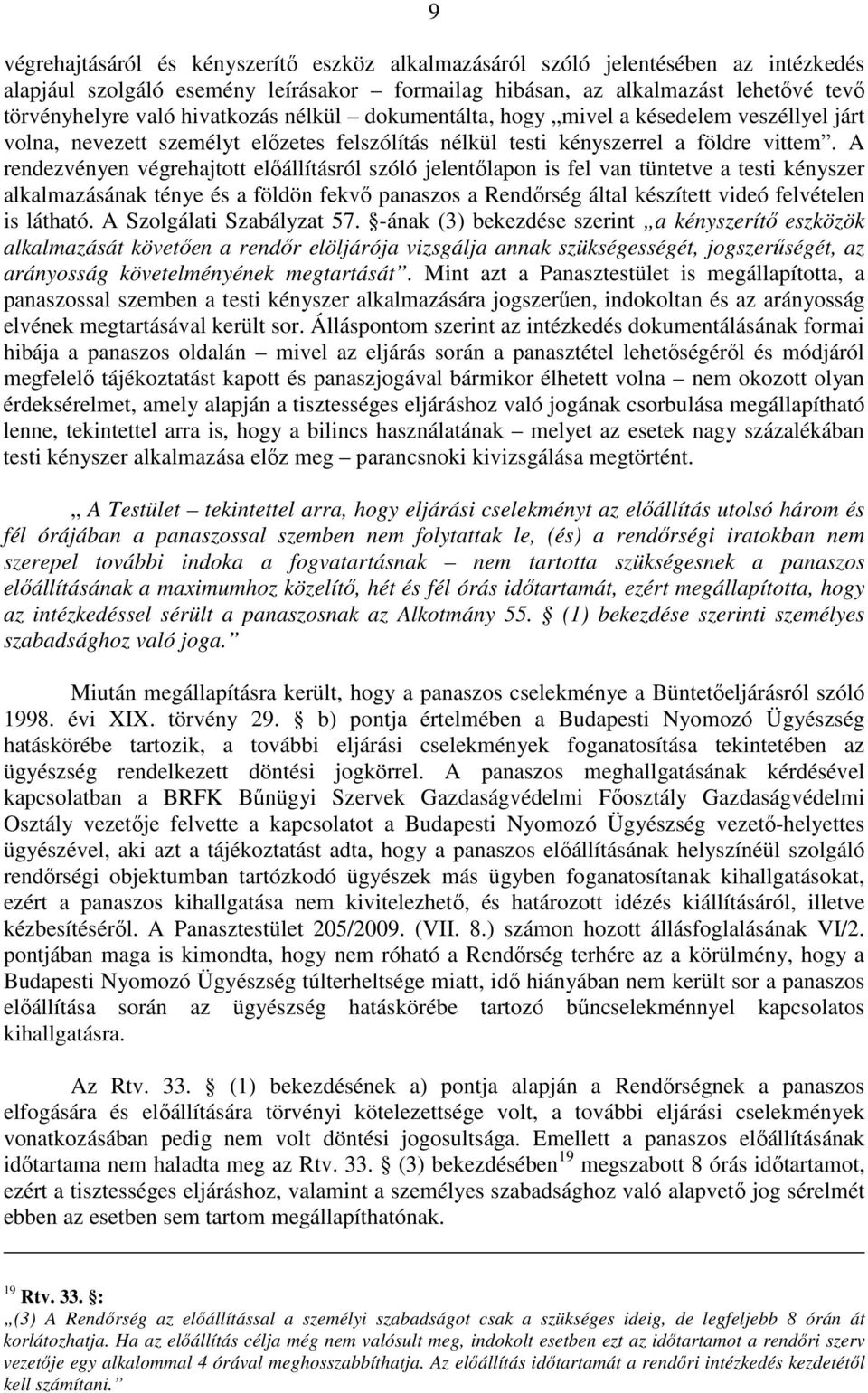 A rendezvényen végrehajtott elıállításról szóló jelentılapon is fel van tüntetve a testi kényszer alkalmazásának ténye és a földön fekvı panaszos a Rendırség által készített videó felvételen is