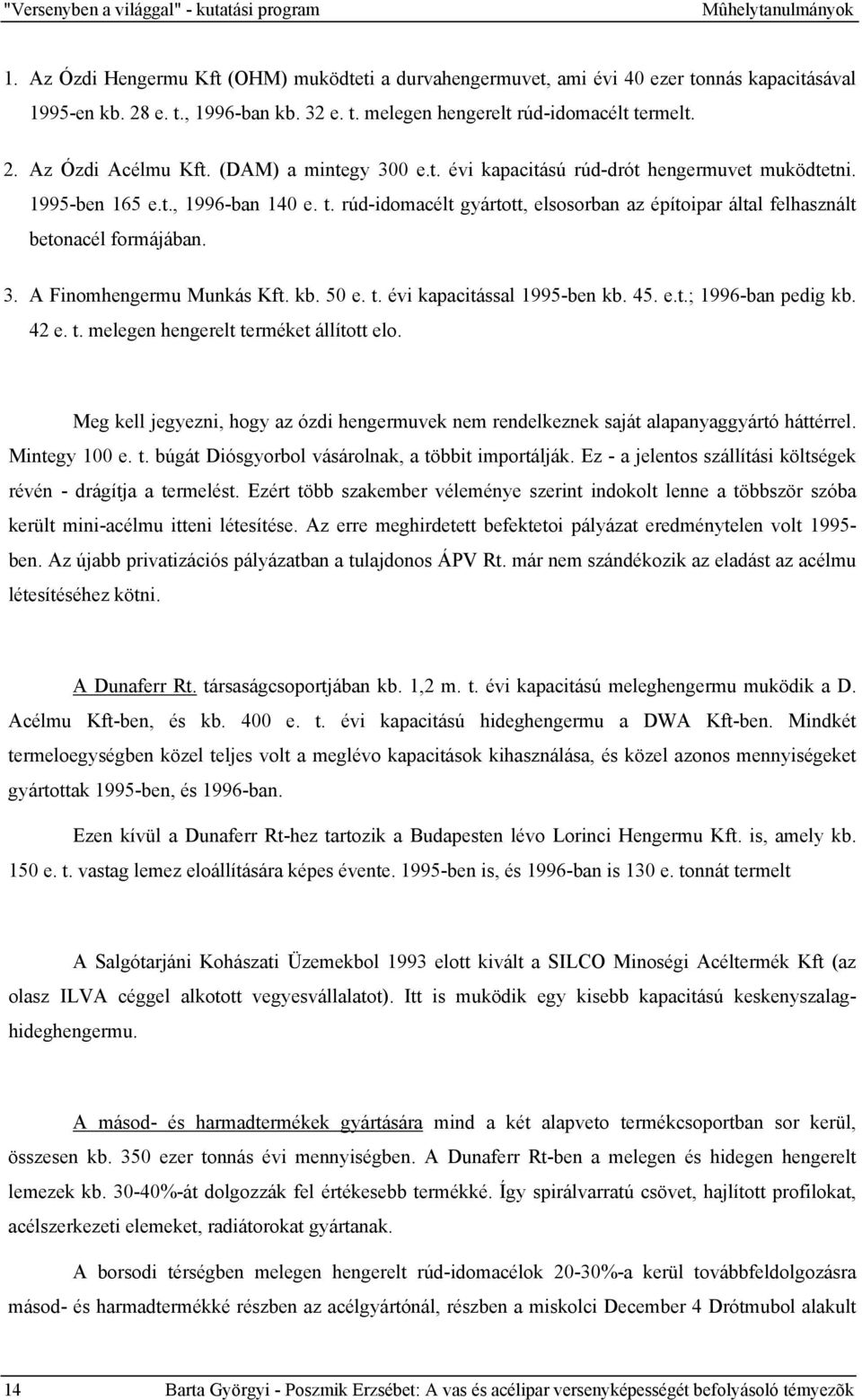 3. A Finomhengermu Munkás Kft. kb. 50 e. t. évi kapacitással 1995-ben kb. 45. e.t.; 1996-ban pedig kb. 42 e. t. melegen hengerelt terméket állított elo.