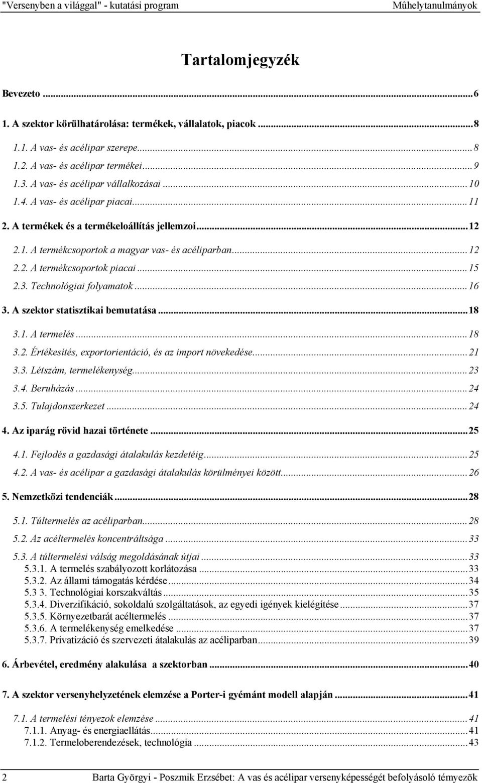 ..12 2.2. A termékcsoportok piacai...15 2.3. Technológiai folyamatok...16 3. A szektor statisztikai bemutatása...18 3.1. A termelés...18 3.2. Értékesítés, exportorientáció, és az import növekedése.