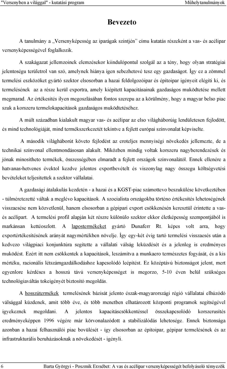 Így ez a zömmel termelési eszközöket gyártó szektor elsosorban a hazai feldolgozóipar és építoipar igényeit elégíti ki, és termelésének az a része kerül exportra, amely kiépített kapacitásainak