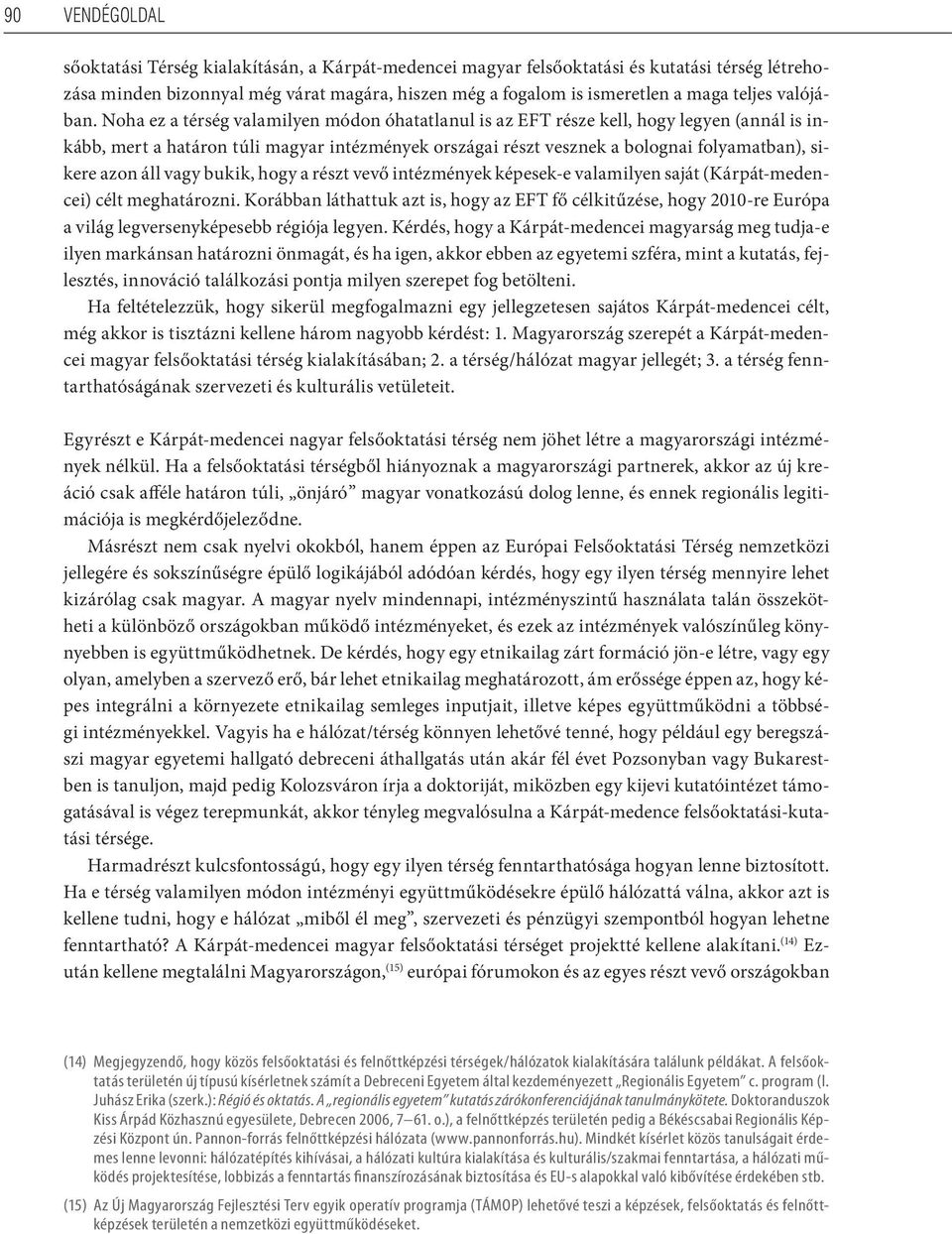 Noha ez a térség valamilyen módon óhatatlanul is az EFT része kell, hogy legyen (annál is inkább, mert a határon túli magyar intézmények országai részt vesznek a bolognai folyamatban), sikere azon