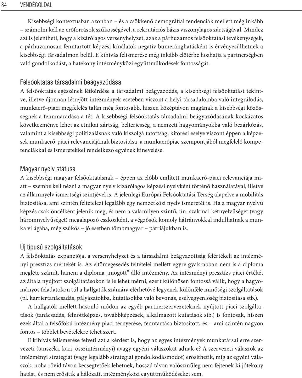 a kisebbségi társadalmon belül. E kihívás felismerése még inkább előtérbe hozhatja a partnerségben való gondolkodást, a hatékony intézményközi együttműködések fontosságát.